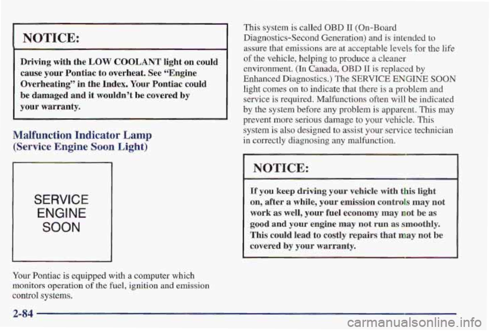 PONTIAC FIREBIRD 1997  Owners Manual NOTICE: 
Driving  with the LOW COOLANT light  on  could 
cause  your Pontiac 
to overheat.  See 66Engine 
Overheating” 
in the Index. Your Pontlac  could 
be  damaged  and 
it wou1dn”t  be  covere