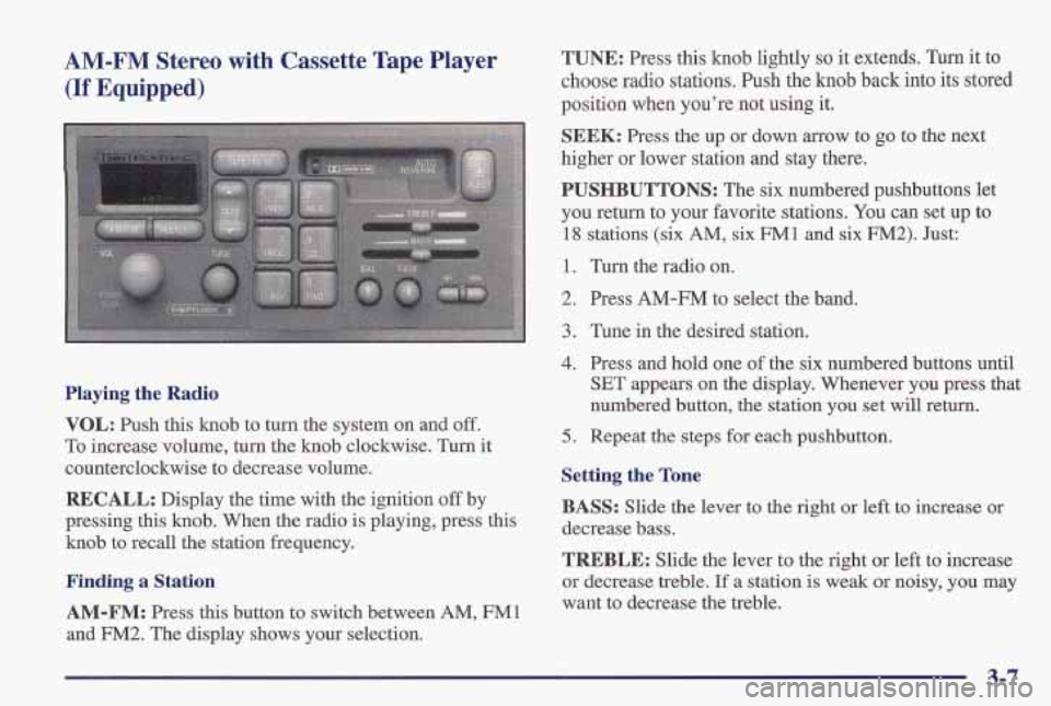 PONTIAC FIREBIRD 1997  Owners Manual AM-FM Stereo  with  Cassette Tape Player 
(If Equipped) 
Playing  the  Radio 
VOL: Push this  knob  to  turn the system  on and off. 
To  increase  volume, turn  the knob clockwise. Turn  it 
counterc