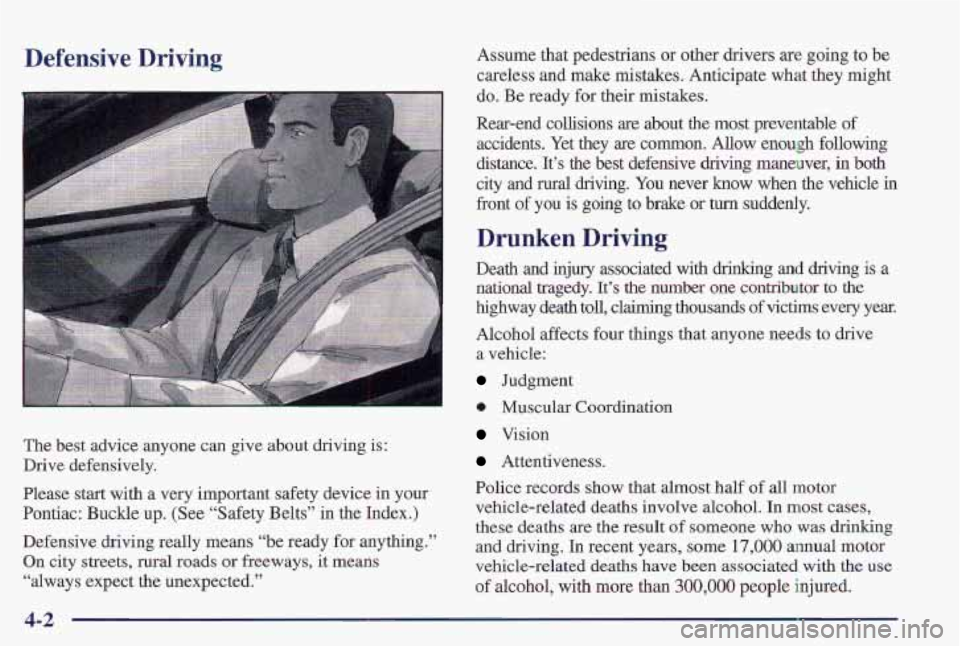 PONTIAC FIREBIRD 1997 Owners Manual Defensive Driving
The best advice anyone can give about driving is:
Drive defensively.
Please start with a very important safety device in your
Pontiac: Buckle up. (See “Safety Be PONTIAC FIREBIRD 1997 Owners Manual Defensive Driving
The best advice anyone can give about driving is:
Drive defensively.
Please start with a very important safety device in your
Pontiac: Buckle up. (See “Safety Be