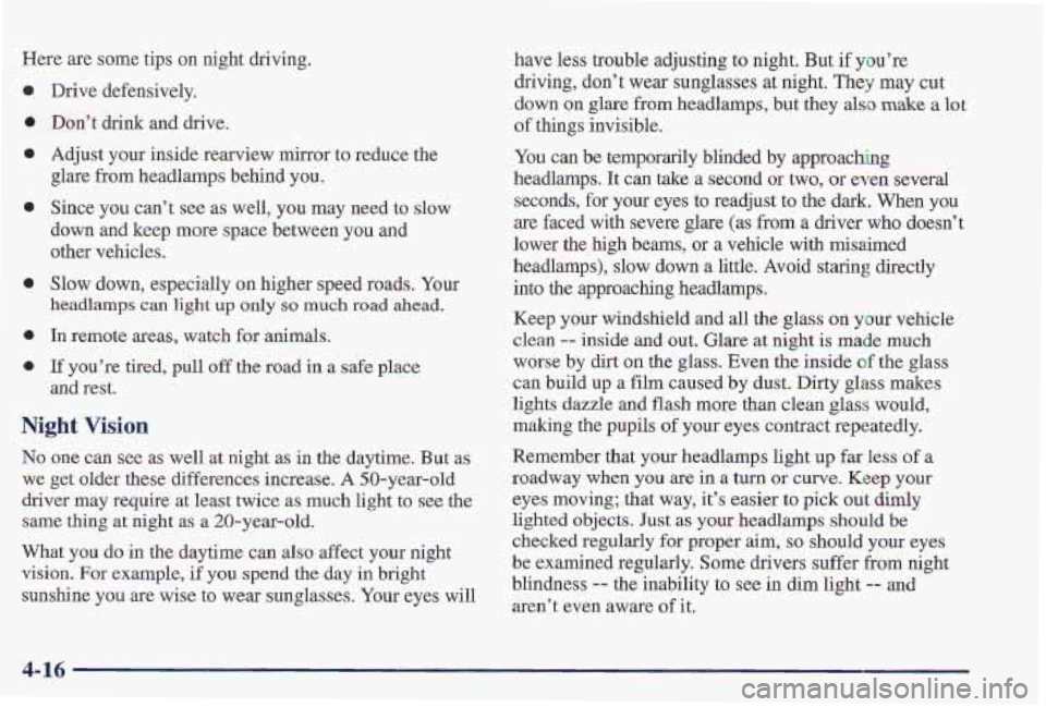 PONTIAC FIREBIRD 1997  Owners Manual Here  are some tips on night driving. 
a 
e 
0 
m 
e 
e 
e 
Drive  defensively. 
Don’t drink  and  drive. 
Adjust your  inside rearview  mirror  to reduce the 
glare  from  headlamps  behind you. 
S
