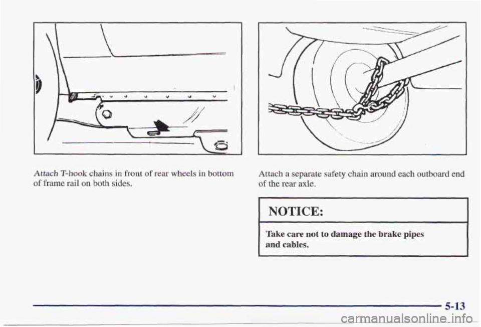 PONTIAC FIREBIRD 1997 Service Manual r
Attach T-hook chains in front of rear wheels in bottom
of frame rail on both sides.
Attach a separate safety chain around each outboard end
of the rear axle.
I NOTICE:
Take care not to damag PONTIAC FIREBIRD 1997 Service Manual r
Attach T-hook chains in front of rear wheels in bottom
of frame rail on both sides.
Attach a separate safety chain around each outboard end
of the rear axle.
I NOTICE:
Take care not to damag