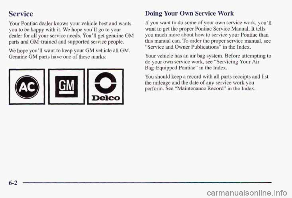 PONTIAC FIREBIRD 1997 Owners Manual Service
Your Pontiac dealer knows your vehicle best and wants
you to be happy with it. We hope you’ll go to your
dealer for all your service needs. You’ll get genuine GM
parts and GM-tra PONTIAC FIREBIRD 1997 Owners Manual Service
Your Pontiac dealer knows your vehicle best and wants
you to be happy with it. We hope you’ll go to your
dealer for all your service needs. You’ll get genuine GM
parts and GM-tra