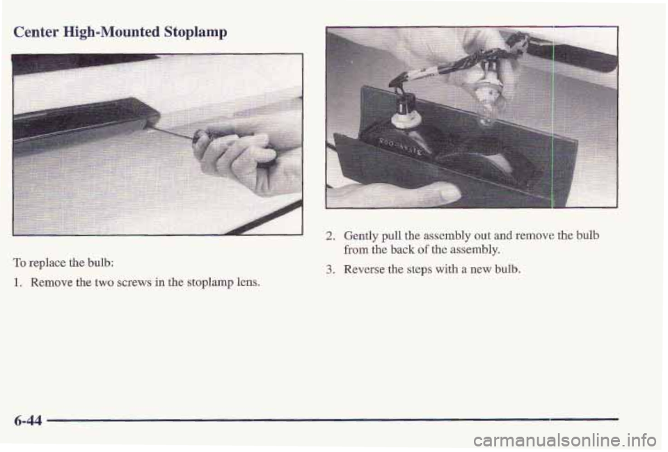 PONTIAC FIREBIRD 1997 Owners Manual Center High-Mounted Stoplamp
To replace the bulb:
1. Remove the two screws in the stoplamp lens.
2. Gently pull the assembly out and remove the bulb
from the back of the assembly.
3. R PONTIAC FIREBIRD 1997 Owners Manual Center High-Mounted Stoplamp
To replace the bulb:
1. Remove the two screws in the stoplamp lens.
2. Gently pull the assembly out and remove the bulb
from the back of the assembly.
3. R
