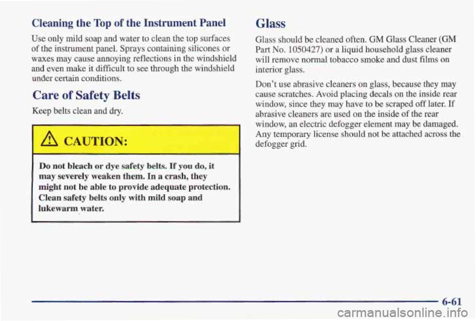 PONTIAC FIREBIRD 1997 Owners Manual Cleaning the Top of the Instrument Panel
Use only mild soap and water to clean the top surfaces
of the instrument panel. Sprays containing silicones or
waxes may cause annoying r PONTIAC FIREBIRD 1997 Owners Manual Cleaning the Top of the Instrument Panel
Use only mild soap and water to clean the top surfaces
of the instrument panel. Sprays containing silicones or
waxes may cause annoying r