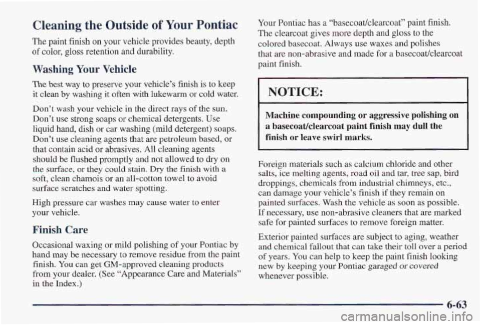 PONTIAC FIREBIRD 1997 Owners Manual Cleaning the Outside of Your Pontiac
The paint finish on your vehicle provides beauty, depth
of color, gloss retention and durability.
Washing Your Vehicle
The best way to preserve your v PONTIAC FIREBIRD 1997 Owners Manual Cleaning the Outside of Your Pontiac
The paint finish on your vehicle provides beauty, depth
of color, gloss retention and durability.
Washing Your Vehicle
The best way to preserve your v