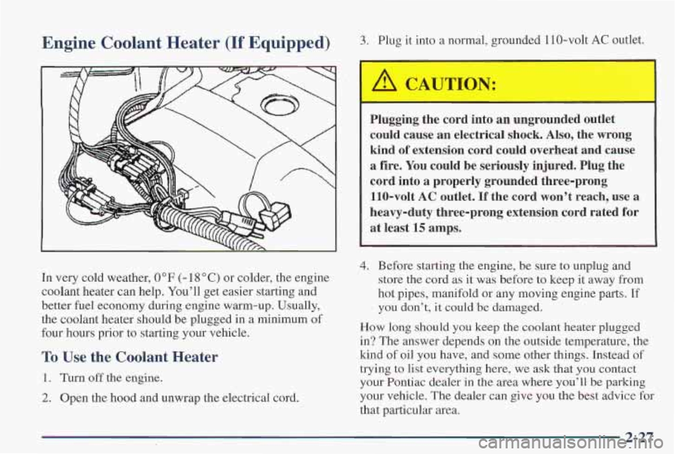 PONTIAC FIREBIRD 1997  Owners Manual Engine  Coolant  Heater (If Equipped) 3. Plug it into a normal, grounded  110-volt AC outlet. 
Plugging  the  cord  into  an ungrounded  outlet 
could  cause 
an electrical  shock. Also, the  wrong 
k