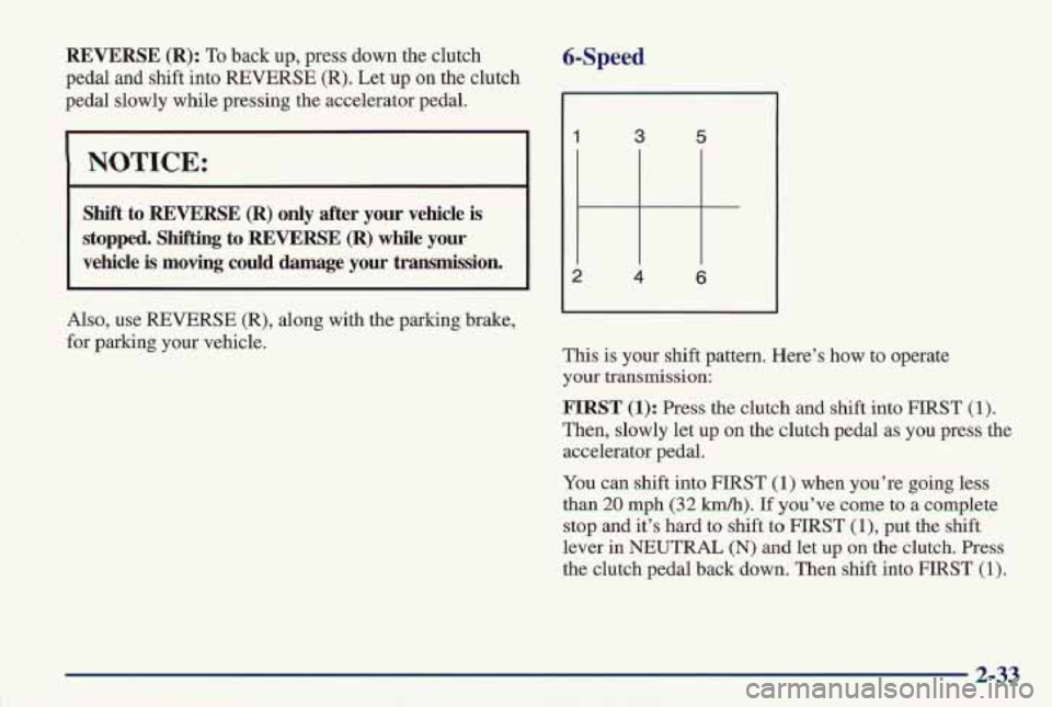 PONTIAC FIREBIRD 1997 Owners Manual REVERSE (R): To back up, press down the clutch
pedal and shift into REVERSE (R). Let up on the clutch
pedal slowly while pressing the accelerator pedal.
NOTICE:
Shift to REVE PONTIAC FIREBIRD 1997 Owners Manual REVERSE (R): To back up, press down the clutch
pedal and shift into REVERSE (R). Let up on the clutch
pedal slowly while pressing the accelerator pedal.
NOTICE:
Shift to REVE