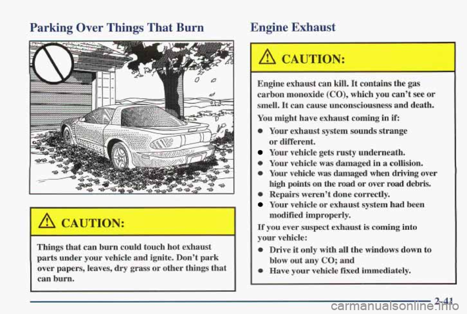 PONTIAC FIREBIRD 1997 Manual Online Parking Over Things That Burn
rn ........... .......... ...........
A CAUTION:
I
Engine Exhaust
I
Things that can burn could touch hot exhaust
parts under your vehicle and ignite. Don PONTIAC FIREBIRD 1997 Manual Online Parking Over Things That Burn
rn ........... .......... ...........
A CAUTION:
I
Engine Exhaust
I
Things that can burn could touch hot exhaust
parts under your vehicle and ignite. Don