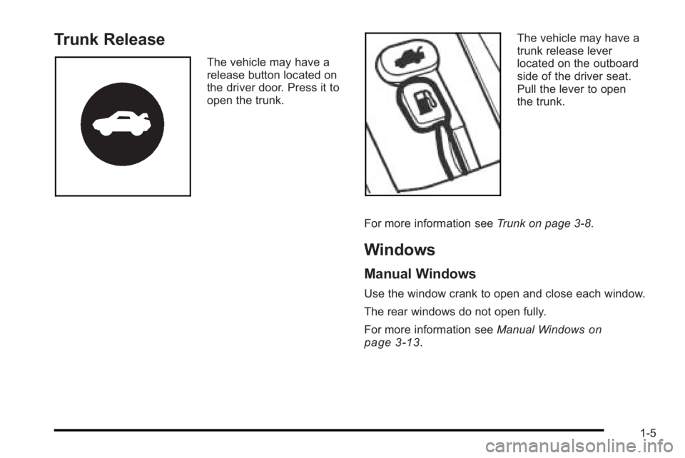 PONTIAC G3 2010 User Guide Trunk Release
The vehicle may have a
release button located on
the driver door. Press it to
open the trunk.
The vehicle may have a
trunk release lever
located on the outboard
side of the driver seat.
