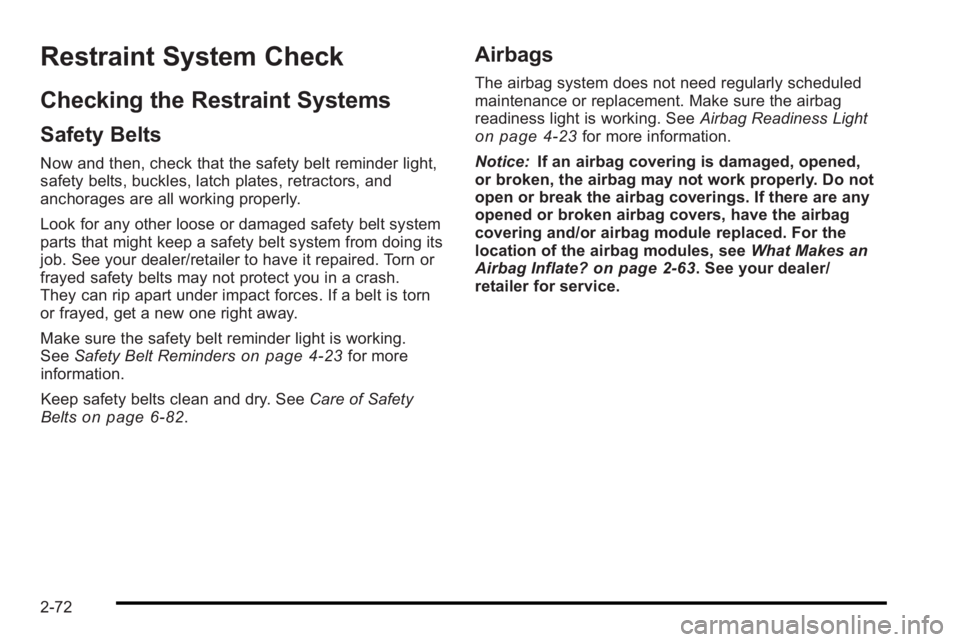 PONTIAC G3 2010  Owners Manual Restraint System Check
Checking the Restraint Systems
Safety Belts
Now and then, check that the safety belt reminder light,
safety belts, buckles, latch plates, retractors, and
anchorages are all work