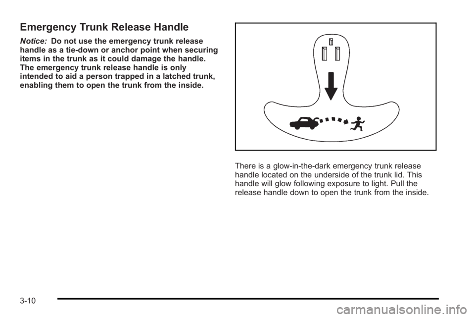 PONTIAC G3 2010 Owners Manual Emergency Trunk Release Handle
Notice:Do not use the emergency trunk release
handle as a tie-down or anchor point when securing
items in the trunk as it could damage the handle.
The emergency trunk re PONTIAC G3 2010 Owners Manual Emergency Trunk Release Handle
Notice:Do not use the emergency trunk release
handle as a tie-down or anchor point when securing
items in the trunk as it could damage the handle.
The emergency trunk re