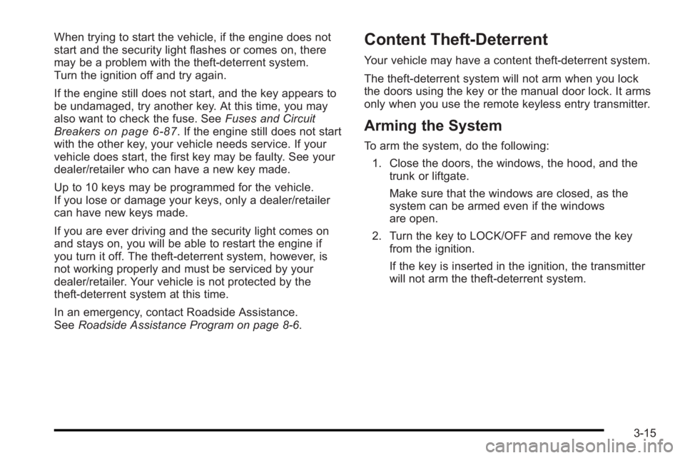 PONTIAC G3 2010  Owners Manual When trying to start the vehicle, if the engine does not
start and the security light flashes or comes on, there
may be a problem with the theft-deterrent system.
Turn the ignition off and try again.
