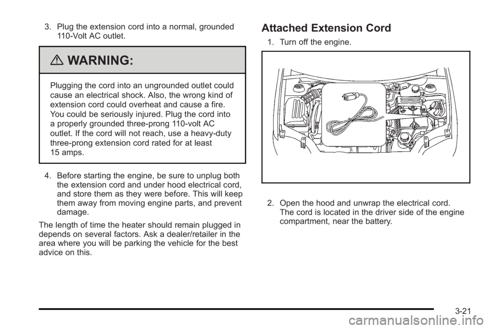 PONTIAC G3 2010 Service Manual 3. Plug the extension cord into a normal, grounded110-Volt AC outlet.
{WARNING:
Plugging the cord into an ungrounded outlet could
cause an electrical shock. Also, the wrong kind of
extension cord coul PONTIAC G3 2010 Service Manual 3. Plug the extension cord into a normal, grounded110-Volt AC outlet.
{WARNING:
Plugging the cord into an ungrounded outlet could
cause an electrical shock. Also, the wrong kind of
extension cord coul