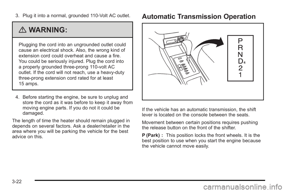 PONTIAC G3 2010 Service Manual 3. Plug it into a normal, grounded 110-Volt AC outlet.
{WARNING:
Plugging the cord into an ungrounded outlet could
cause an electrical shock. Also, the wrong kind of
extension cord could overheat and PONTIAC G3 2010 Service Manual 3. Plug it into a normal, grounded 110-Volt AC outlet.
{WARNING:
Plugging the cord into an ungrounded outlet could
cause an electrical shock. Also, the wrong kind of
extension cord could overheat and