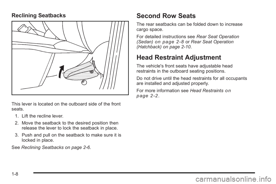 PONTIAC G3 2010 User Guide Reclining Seatbacks
This lever is located on the outboard side of the front
seats.1. Lift the recline lever.
2. Move the seatback to the desired position then release the lever to lock the seatback in