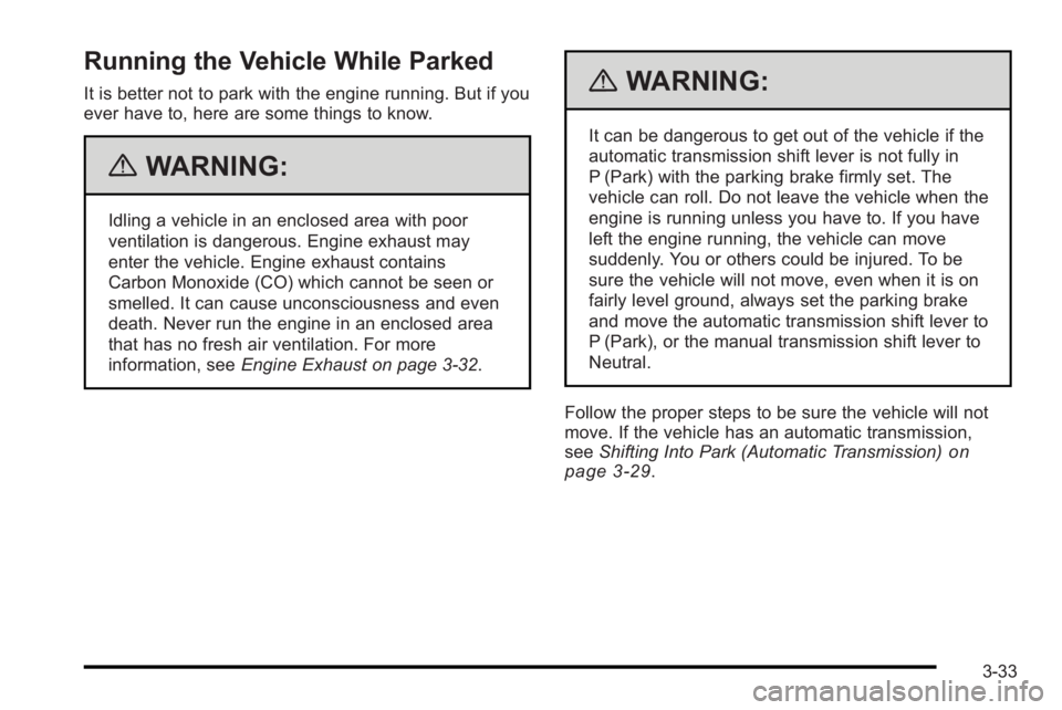 PONTIAC G3 2010 Workshop Manual Running the Vehicle While Parked
It is better not to park with the engine running. But if you
ever have to, here are some things to know.
{WARNING:
Idling a vehicle in an enclosed area with poor
venti PONTIAC G3 2010 Workshop Manual Running the Vehicle While Parked
It is better not to park with the engine running. But if you
ever have to, here are some things to know.
{WARNING:
Idling a vehicle in an enclosed area with poor
venti