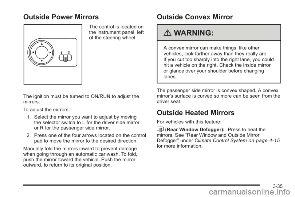 PONTIAC G3 2010 Owners Manual Outside Power Mirrors
The control is located on
the instrument panel, left
of the steering wheel.
The ignition must be turned to ON/RUN to adjust the
mirrors.
To adjust the mirrors: 1. Select the mirr PONTIAC G3 2010 Owners Manual Outside Power Mirrors
The control is located on
the instrument panel, left
of the steering wheel.
The ignition must be turned to ON/RUN to adjust the
mirrors.
To adjust the mirrors: 1. Select the mirr