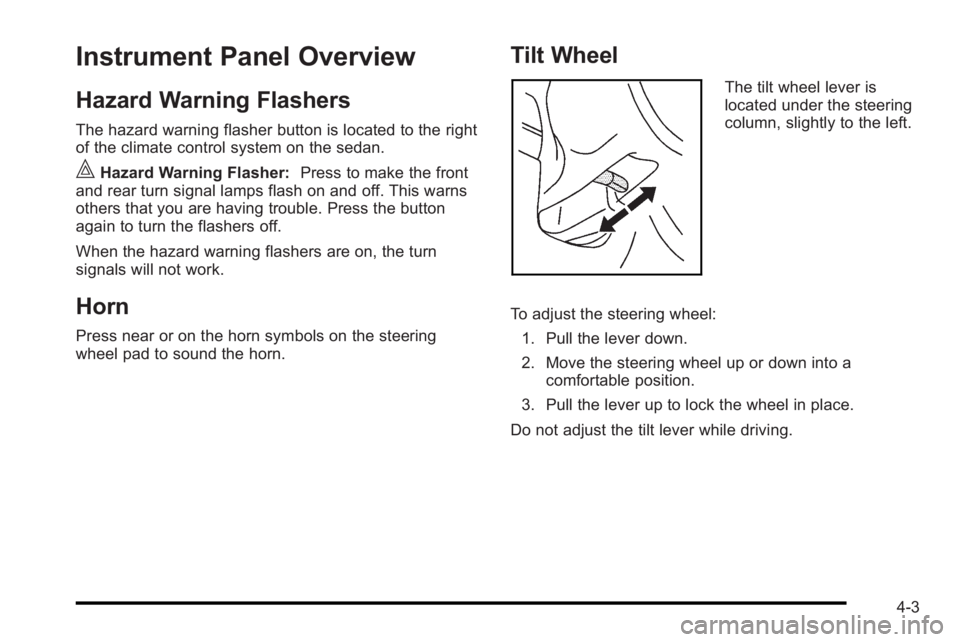 PONTIAC G3 2010 Workshop Manual Instrument Panel Overview
Hazard Warning Flashers
The hazard warning flasher button is located to the right
of the climate control system on the sedan.
|Hazard Warning Flasher:Press to make the front
PONTIAC G3 2010 Workshop Manual Instrument Panel Overview
Hazard Warning Flashers
The hazard warning flasher button is located to the right
of the climate control system on the sedan.
|Hazard Warning Flasher:Press to make the front