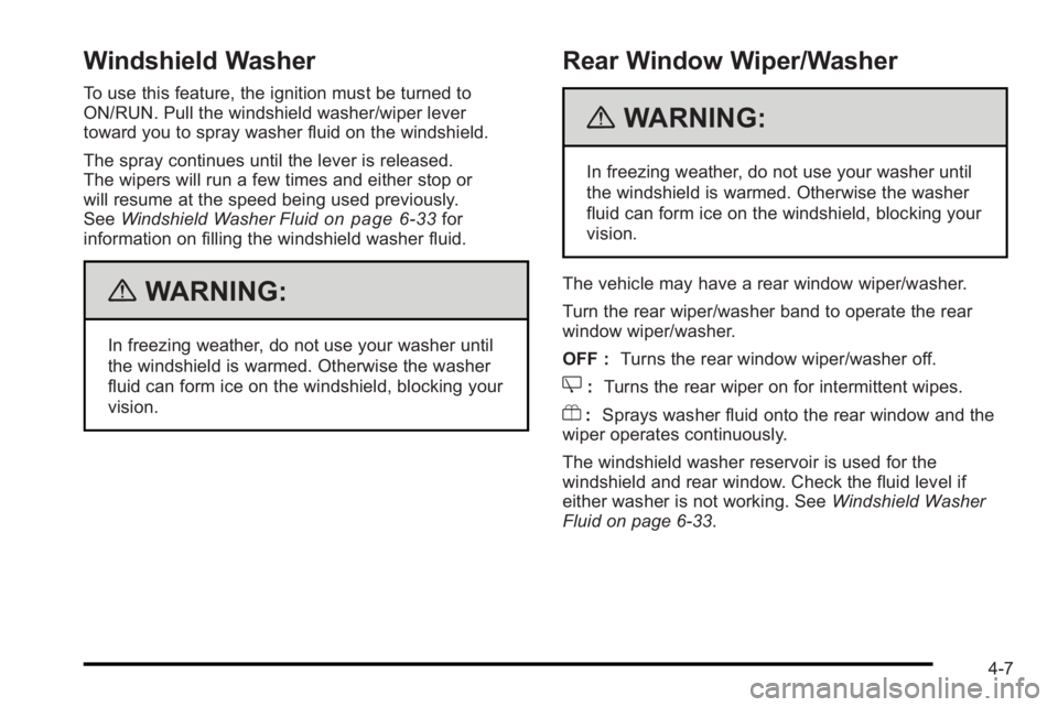 PONTIAC G3 2010 Workshop Manual Windshield Washer
To use this feature, the ignition must be turned to
ON/RUN. Pull the windshield washer/wiper lever
toward you to spray washer fluid on the windshield.
The spray continues until the l PONTIAC G3 2010 Workshop Manual Windshield Washer
To use this feature, the ignition must be turned to
ON/RUN. Pull the windshield washer/wiper lever
toward you to spray washer fluid on the windshield.
The spray continues until the l