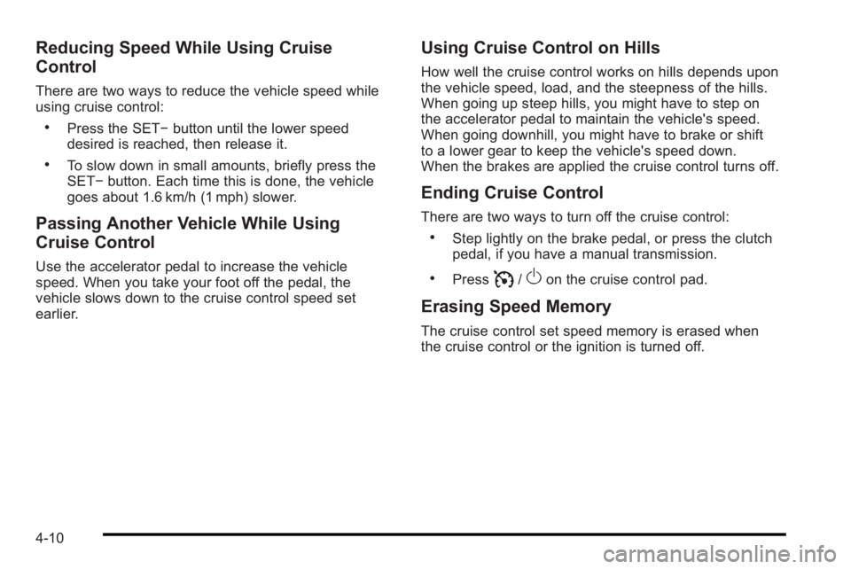 PONTIAC G3 2010 Owners Manual Reducing Speed While Using Cruise
Control
There are two ways to reduce the vehicle speed while
using cruise control:
.Press the SET−button until the lower speed
desired is reached, then release it.
PONTIAC G3 2010 Owners Manual Reducing Speed While Using Cruise
Control
There are two ways to reduce the vehicle speed while
using cruise control:
.Press the SET−button until the lower speed
desired is reached, then release it.