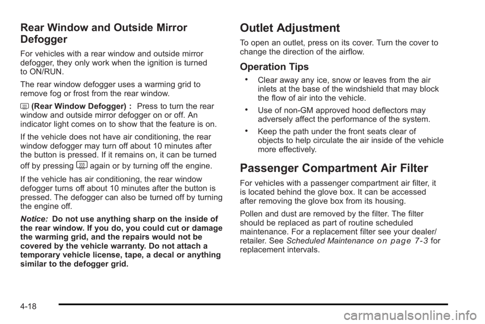 PONTIAC G3 2010  Owners Manual Rear Window and Outside Mirror
Defogger
For vehicles with a rear window and outside mirror
defogger, they only work when the ignition is turned
to ON/RUN.
The rear window defogger uses a warming grid 