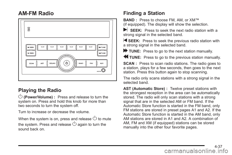 PONTIAC G3 2010 User Guide AM-FM Radio
Playing the Radio
O
(Power/Volume) :Press and release to turn the
system on. Press and hold this knob for more than
two seconds to turn the system off.
Turn to increase or decrease the vol PONTIAC G3 2010 User Guide AM-FM Radio
Playing the Radio
O
(Power/Volume) :Press and release to turn the
system on. Press and hold this knob for more than
two seconds to turn the system off.
Turn to increase or decrease the vol