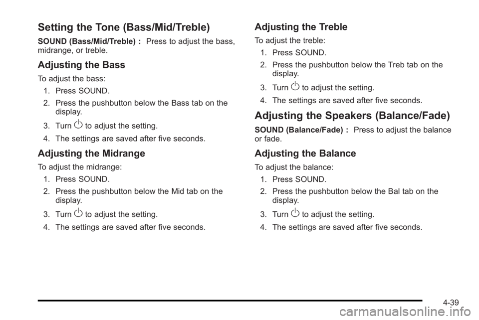 PONTIAC G3 2010 Owners Manual Setting the Tone (Bass/Mid/Treble)
SOUND (Bass/Mid/Treble) :Press to adjust the bass,
midrange, or treble.
Adjusting the Bass
To adjust the bass:
1. Press SOUND.
2. Press the pushbutton below the Bass PONTIAC G3 2010 Owners Manual Setting the Tone (Bass/Mid/Treble)
SOUND (Bass/Mid/Treble) :Press to adjust the bass,
midrange, or treble.
Adjusting the Bass
To adjust the bass:
1. Press SOUND.
2. Press the pushbutton below the Bass