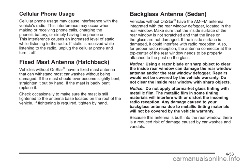 PONTIAC G3 2010 Owners Manual Cellular Phone Usage
Cellular phone usage may cause interference with the
vehicle's radio. This interference may occur when
making or receiving phone calls, charging the
phone's battery, or si PONTIAC G3 2010 Owners Manual Cellular Phone Usage
Cellular phone usage may cause interference with the
vehicle's radio. This interference may occur when
making or receiving phone calls, charging the
phone's battery, or si