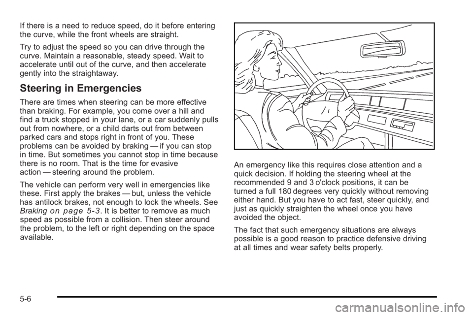 PONTIAC G3 2010 Owners Manual If there is a need to reduce speed, do it before entering
the curve, while the front wheels are straight.
Try to adjust the speed so you can drive through the
curve. Maintain a reasonable, steady spee PONTIAC G3 2010 Owners Manual If there is a need to reduce speed, do it before entering
the curve, while the front wheels are straight.
Try to adjust the speed so you can drive through the
curve. Maintain a reasonable, steady spee