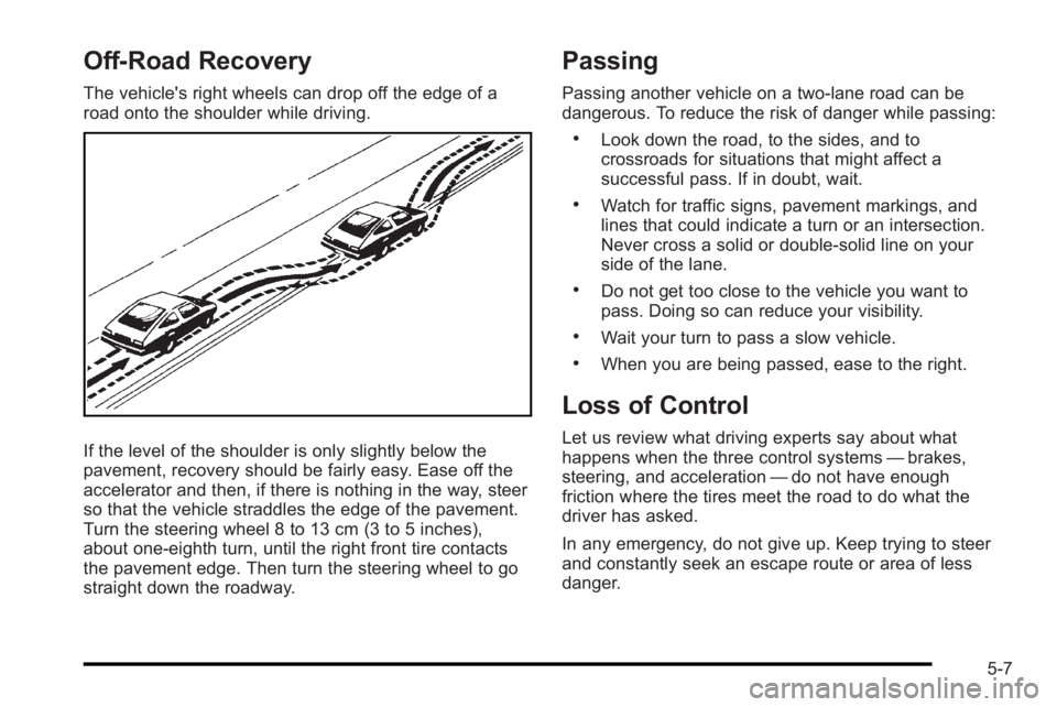 PONTIAC G3 2010 Owners Manual Off-Road Recovery
The vehicle's right wheels can drop off the edge of a
road onto the shoulder while driving.
If the level of the shoulder is only slightly below the
pavement, recovery should be f PONTIAC G3 2010 Owners Manual Off-Road Recovery
The vehicle's right wheels can drop off the edge of a
road onto the shoulder while driving.
If the level of the shoulder is only slightly below the
pavement, recovery should be f