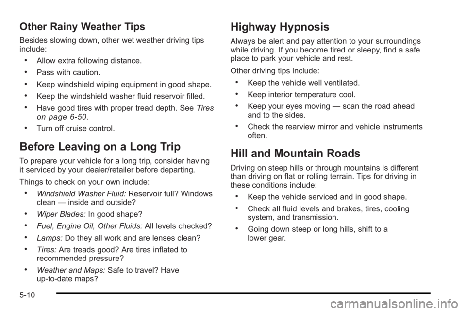 PONTIAC G3 2010 Owners Manual Other Rainy Weather Tips
Besides slowing down, other wet weather driving tips
include:
.Allow extra following distance.
.Pass with caution.
.Keep windshield wiping equipment in good shape.
.Keep the w PONTIAC G3 2010 Owners Manual Other Rainy Weather Tips
Besides slowing down, other wet weather driving tips
include:
.Allow extra following distance.
.Pass with caution.
.Keep windshield wiping equipment in good shape.
.Keep the w