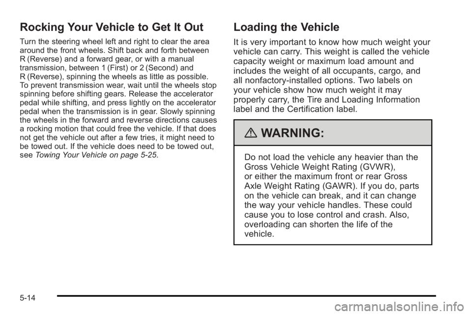 PONTIAC G3 2010  Owners Manual Rocking Your Vehicle to Get It Out
Turn the steering wheel left and right to clear the area
around the front wheels. Shift back and forth between
R (Reverse) and a forward gear, or with a manual
trans