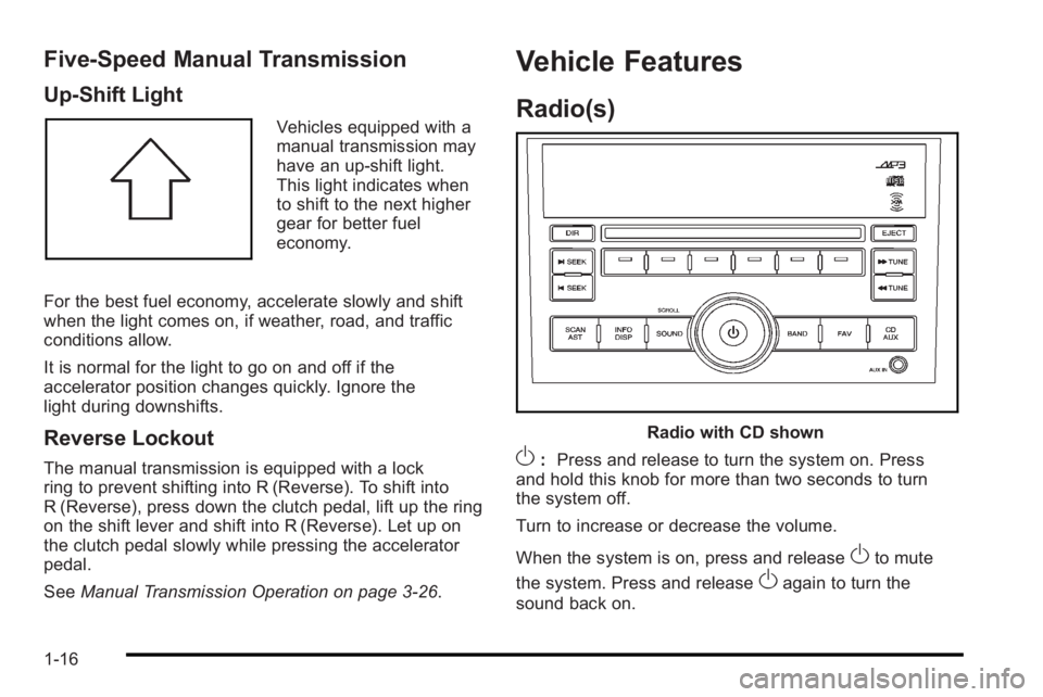 PONTIAC G3 2010 Owners Manual Five-Speed Manual Transmission
Up‐Shift Light
Vehicles equipped with a
manual transmission may
have an up-shift light.
This light indicates when
to shift to the next higher
gear for better fuel
econ PONTIAC G3 2010 Owners Manual Five-Speed Manual Transmission
Up‐Shift Light
Vehicles equipped with a
manual transmission may
have an up-shift light.
This light indicates when
to shift to the next higher
gear for better fuel
econ