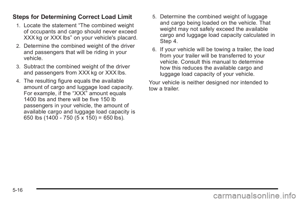 PONTIAC G3 2010  Owners Manual Steps for Determining Correct Load Limit
1.Locate the statement“The combined weight
of occupants and cargo should never exceed
XXX kg or XXX lbs” on your vehicle's placard.
2.Determine the com