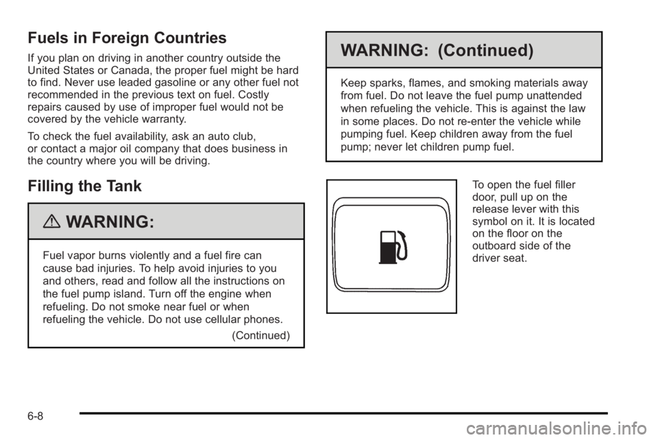 PONTIAC G3 2010 Manual Online Fuels in Foreign Countries
If you plan on driving in another country outside the
United States or Canada, the proper fuel might be hard
to find. Never use leaded gasoline or any other fuel not
recomme