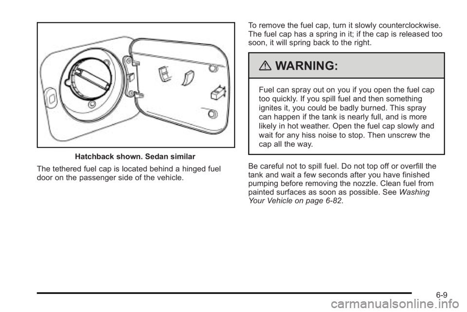 PONTIAC G3 2010 Manual Online Hatchback shown. Sedan similar
The tethered fuel cap is located behind a hinged fuel
door on the passenger side of the vehicle. To remove the fuel cap, turn it slowly counterclockwise.
The fuel cap ha