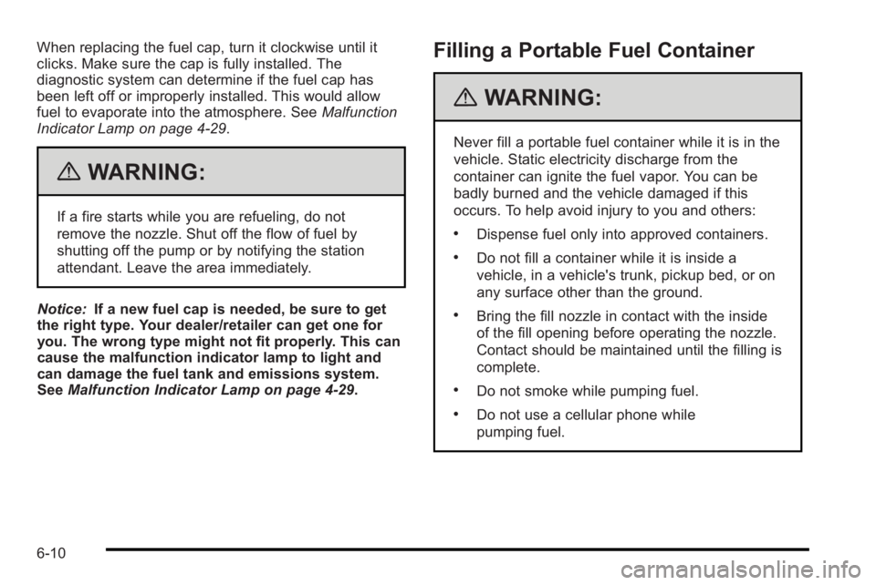 PONTIAC G3 2010 Manual Online When replacing the fuel cap, turn it clockwise until it
clicks. Make sure the cap is fully installed. The
diagnostic system can determine if the fuel cap has
been left off or improperly installed. Thi