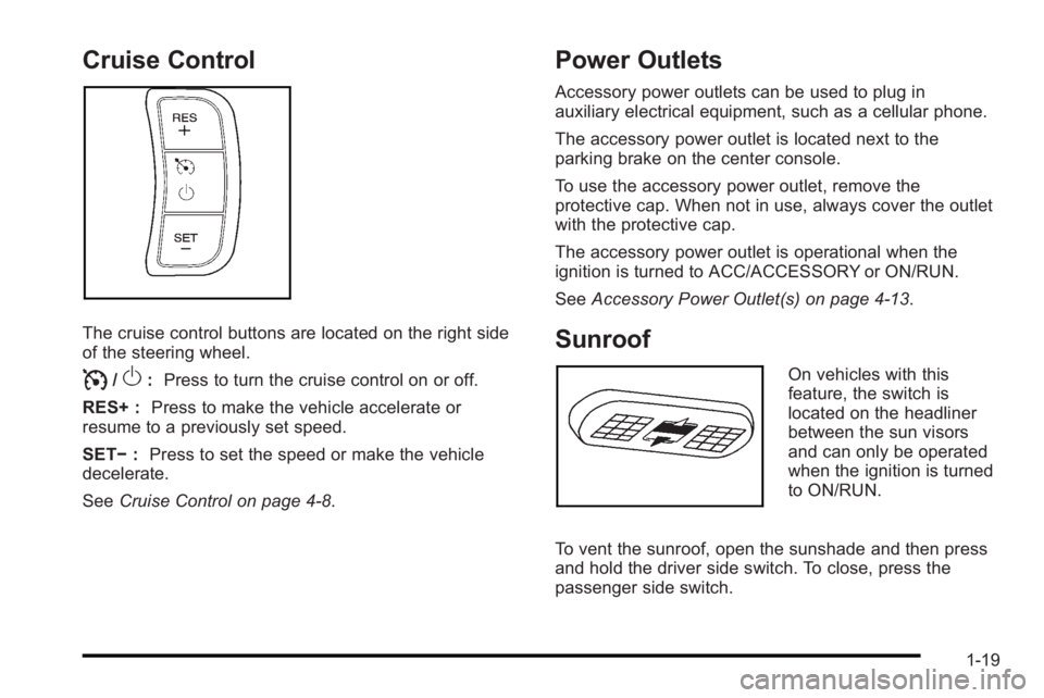 PONTIAC G3 2010 Owners Manual Cruise Control
The cruise control buttons are located on the right side
of the steering wheel.
I/O:Press to turn the cruise control on or off.
RES+ : Press to make the vehicle accelerate or
resume to PONTIAC G3 2010 Owners Manual Cruise Control
The cruise control buttons are located on the right side
of the steering wheel.
I/O:Press to turn the cruise control on or off.
RES+ : Press to make the vehicle accelerate or
resume to