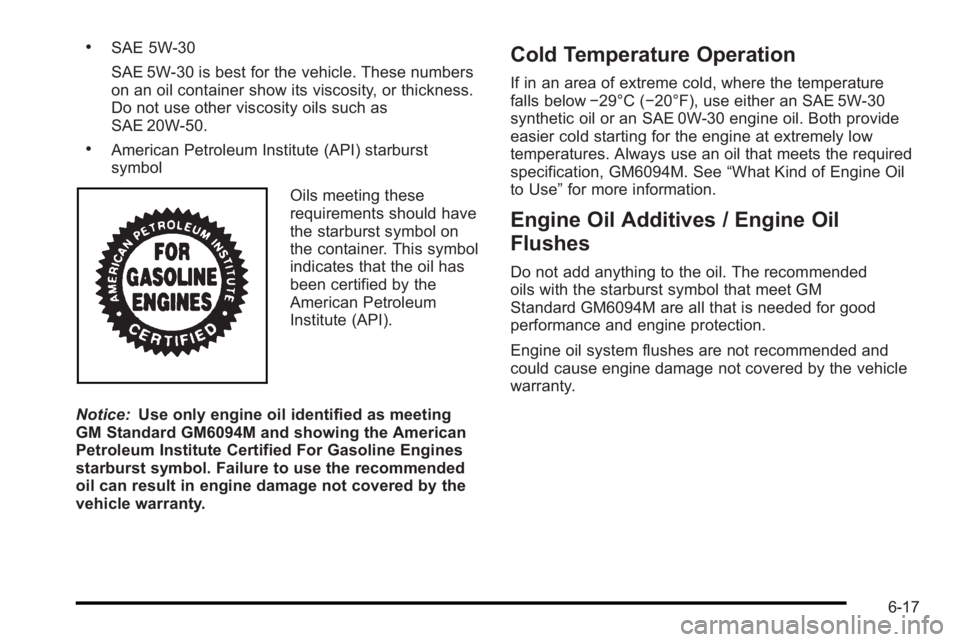 PONTIAC G3 2010  Owners Manual .SAE 5W-30
SAE 5W-30 is best for the vehicle. These numbers
on an oil container show its viscosity, or thickness.
Do not use other viscosity oils such as
SAE 20W-50.
.American Petroleum Institute (API