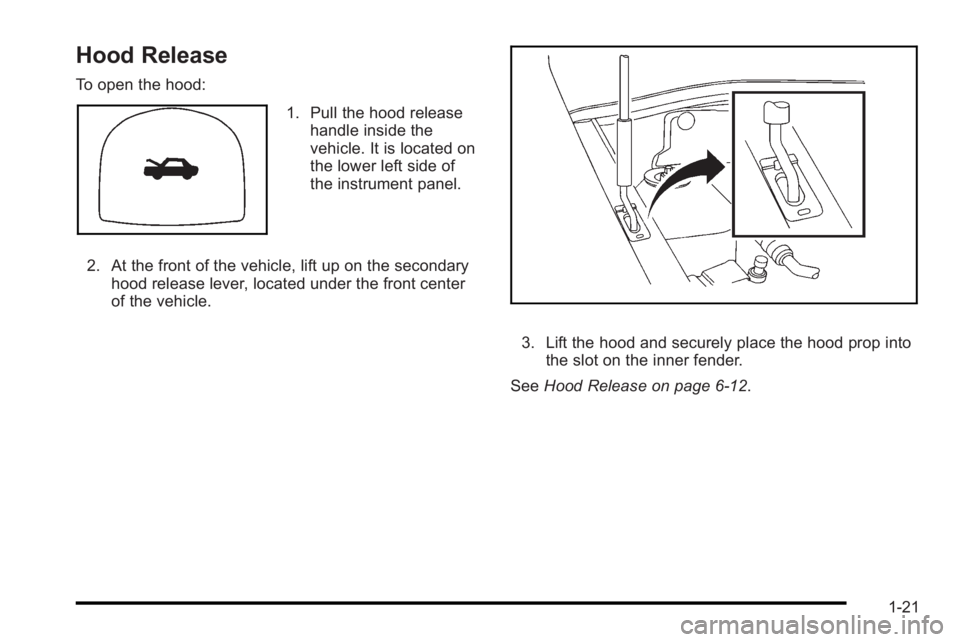 PONTIAC G3 2010 Owners Manual Hood Release
To open the hood:
1. Pull the hood releasehandle inside the
vehicle. It is located on
the lower left side of
the instrument panel.
2. At the front of the vehicle, lift up on the secondary PONTIAC G3 2010 Owners Manual Hood Release
To open the hood:
1. Pull the hood releasehandle inside the
vehicle. It is located on
the lower left side of
the instrument panel.
2. At the front of the vehicle, lift up on the secondary
