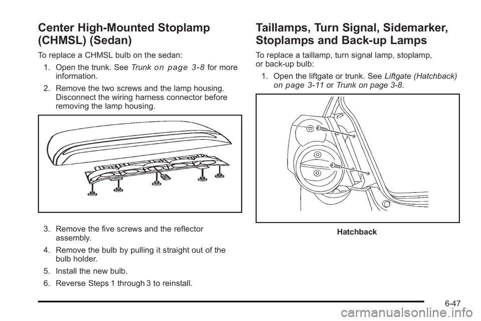 PONTIAC G3 2010  Owners Manual Center High-Mounted Stoplamp
(CHMSL) (Sedan)
To replace a CHMSL bulb on the sedan:1. Open the trunk. See Trunk
on page 3‑8for more
information.
2. Remove the two screws and the lamp housing. Disconn