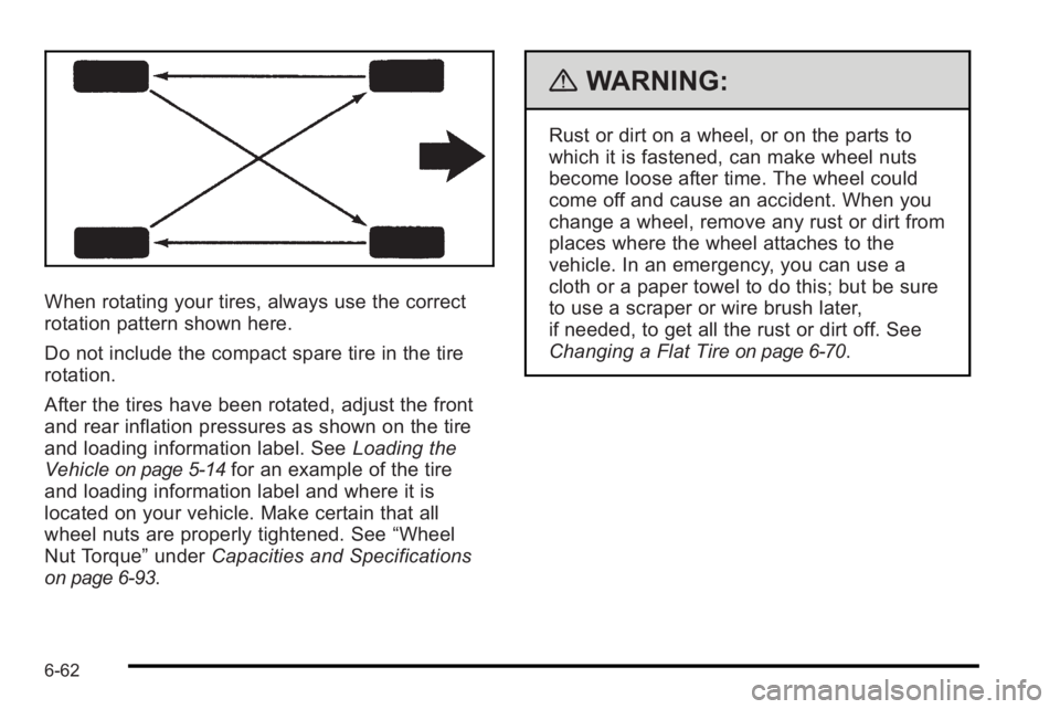 PONTIAC G3 2010 Owners Manual When rotating your tires, always use the correct
rotation pattern shown here.
Do not include the compact spare tire in the tire
rotation.
After the tires have been rotated, adjust the front
and rear i PONTIAC G3 2010 Owners Manual When rotating your tires, always use the correct
rotation pattern shown here.
Do not include the compact spare tire in the tire
rotation.
After the tires have been rotated, adjust the front
and rear i