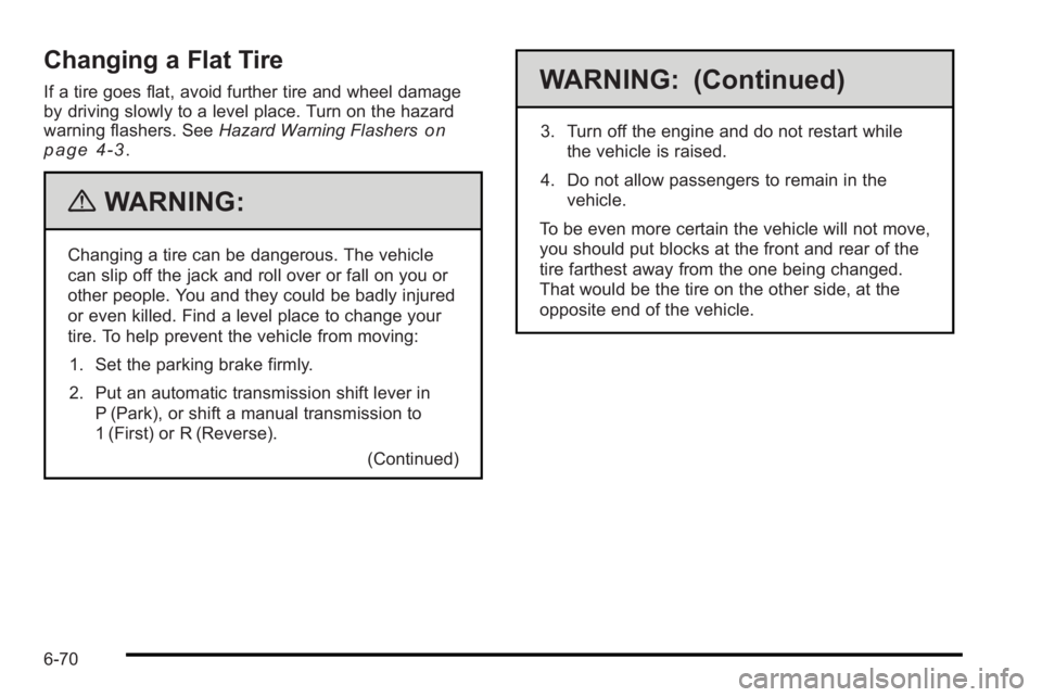 PONTIAC G3 2010 Owners Manual Changing a Flat Tire
If a tire goes flat, avoid further tire and wheel damage
by driving slowly to a level place. Turn on the hazard
warning flashers. SeeHazard Warning Flashers
on
page 4‑3.
{WARNIN PONTIAC G3 2010 Owners Manual Changing a Flat Tire
If a tire goes flat, avoid further tire and wheel damage
by driving slowly to a level place. Turn on the hazard
warning flashers. SeeHazard Warning Flashers
on
page 4‑3.
{WARNIN
