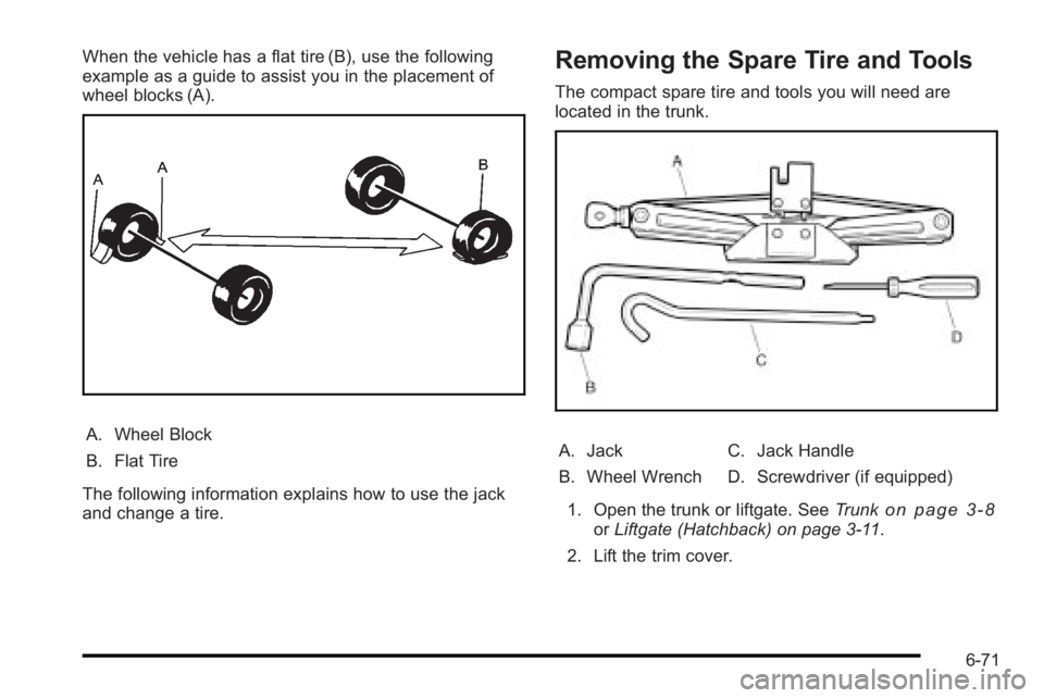 PONTIAC G3 2010  Owners Manual When the vehicle has a flat tire (B), use the following
example as a guide to assist you in the placement of
wheel blocks (A).
A. Wheel Block
B. Flat Tire
The following information explains how to use