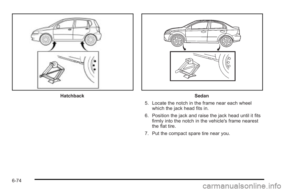 PONTIAC G3 2010  Owners Manual HatchbackSedan
5. Locate the notch in the frame near each wheel which the jack head fits in.
6. Position the jack and raise the jack head until it fits firmly into the notch in the vehicle's frame