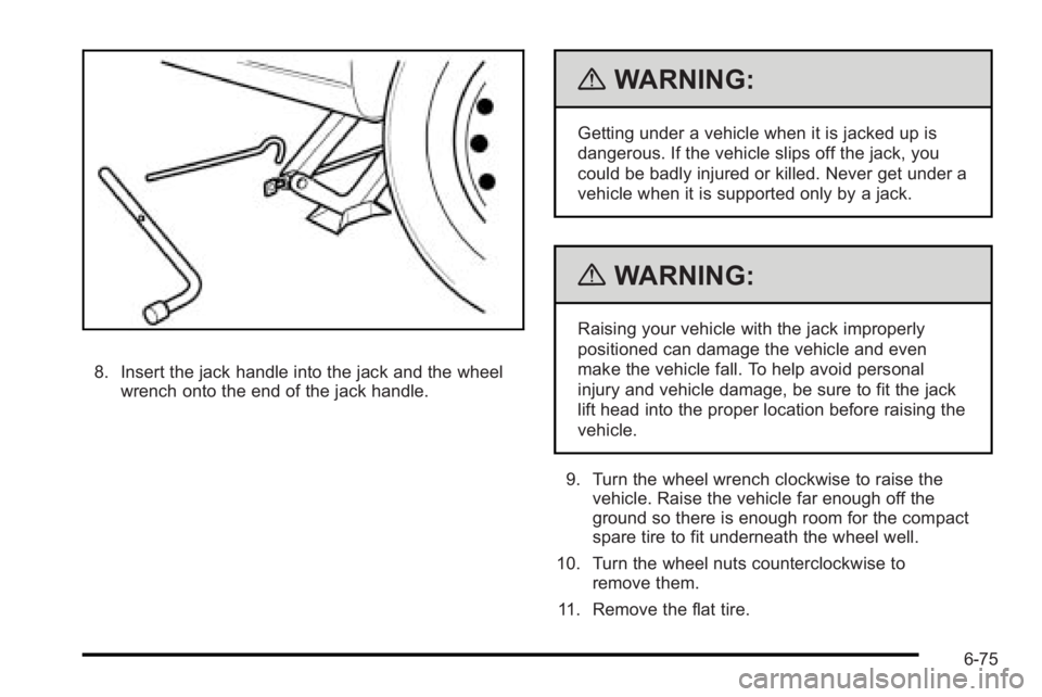 PONTIAC G3 2010 Owners Manual 8. Insert the jack handle into the jack and the wheelwrench onto the end of the jack handle.
{WARNING:
Getting under a vehicle when it is jacked up is
dangerous. If the vehicle slips off the jack, you PONTIAC G3 2010 Owners Manual 8. Insert the jack handle into the jack and the wheelwrench onto the end of the jack handle.
{WARNING:
Getting under a vehicle when it is jacked up is
dangerous. If the vehicle slips off the jack, you