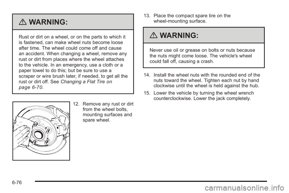 PONTIAC G3 2010 Owners Manual {WARNING:
Rust or dirt on a wheel, or on the parts to which it
is fastened, can make wheel nuts become loose
after time. The wheel could come off and cause
an accident. When changing a wheel, remove a PONTIAC G3 2010 Owners Manual {WARNING:
Rust or dirt on a wheel, or on the parts to which it
is fastened, can make wheel nuts become loose
after time. The wheel could come off and cause
an accident. When changing a wheel, remove a