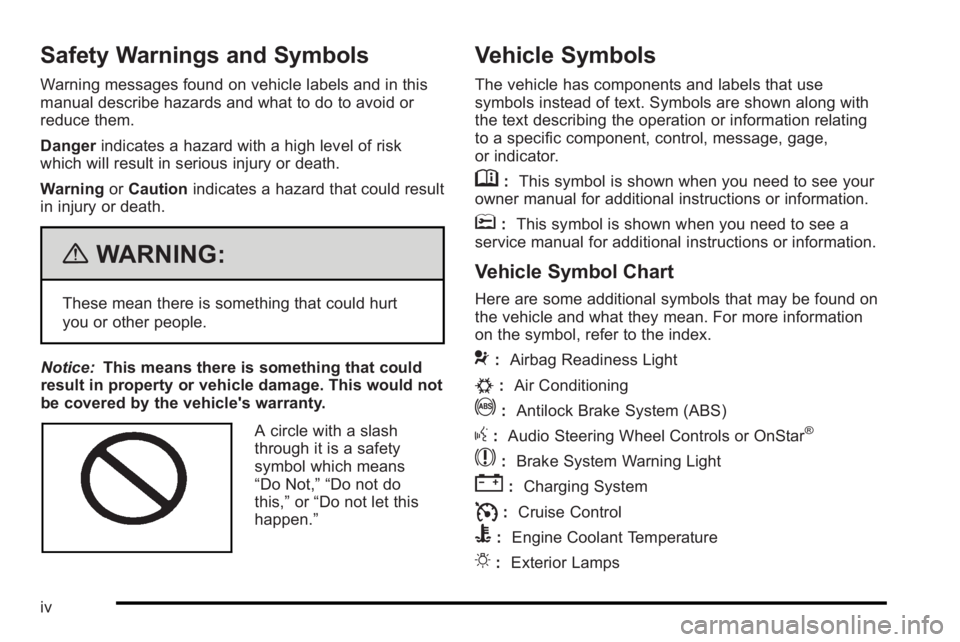 PONTIAC G3 2010  Owners Manual Safety Warnings and Symbols
Warning messages found on vehicle labels and in this
manual describe hazards and what to do to avoid or
reduce them.
Dangerindicates a hazard with a high level of risk
whic
