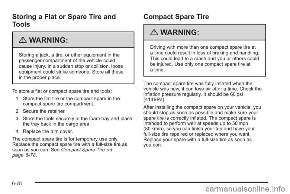 PONTIAC G3 2010 Owners Manual Storing a Flat or Spare Tire and
Tools
{WARNING:
Storing a jack, a tire, or other equipment in the
passenger compartment of the vehicle could
cause injury. In a sudden stop or collision, loose
equipme PONTIAC G3 2010 Owners Manual Storing a Flat or Spare Tire and
Tools
{WARNING:
Storing a jack, a tire, or other equipment in the
passenger compartment of the vehicle could
cause injury. In a sudden stop or collision, loose
equipme