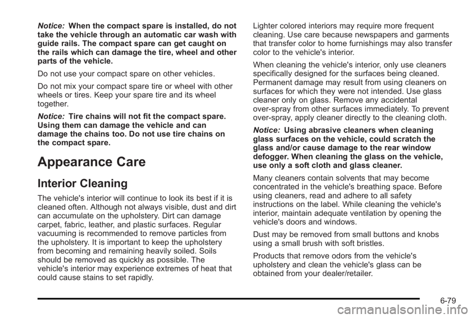 PONTIAC G3 2010 User Guide Notice:When the compact spare is installed, do not
take the vehicle through an automatic car wash with
guide rails. The compact spare can get caught on
the rails which can damage the tire, wheel and o PONTIAC G3 2010 User Guide Notice:When the compact spare is installed, do not
take the vehicle through an automatic car wash with
guide rails. The compact spare can get caught on
the rails which can damage the tire, wheel and o